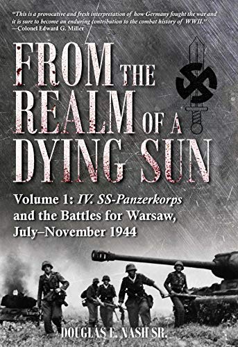From the Realm of a Dying Sun, Volume I: IV. SS-Panzerkorps and the Battles for Warsaw, July–November 1944 (Kindle Edition)
