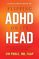 Flipping ADHD on Its Head: How to Turn Your Child's "Disability" into Their Greatest Strength