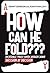 How Can He Fold???: Incredi...