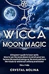 Book cover for Wicca moon magic: A beginner’s guide to lunar spells. How to use the moon phases to enrich your life, harness the mystical energy of the moon and learn the rituals of witchcraft solitary practitioner