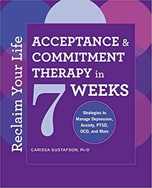 Reclaim Your Life: Acceptance and Commitment Therapy in 7 Weeks