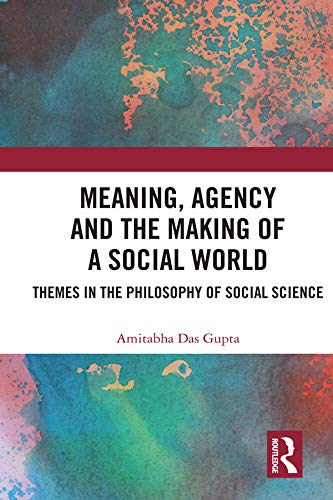 Meaning, Agency and the Making of a Social World: Themes in the Philosophy of Social Science (Kindle Edition)