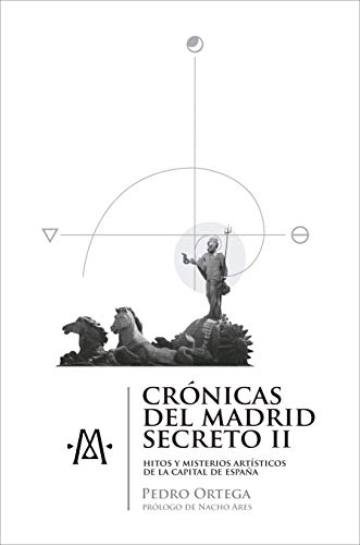 Crónicas del Madrid secreto II: Hitos y misterios artísticos de la capital de España (Spanish Edition)