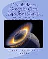 Disquisitiones Generales Circa Superficies Curvas (Latin Edition) Disquisitiones Generales Circa Superficies Curvas (Latin Edition)