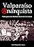Valparaíso Anarquista: Notas para una Historia Social de la Ciudad