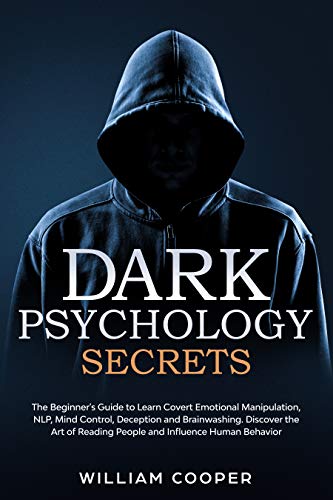 Dark Psychology Secrets: The Beginner’s Guide to Learn Covert Emotional Manipulation, NLP, Mind Control, Deception, and Brainwashing. Discover the Art of Reading People and Influence Human Behavior (Kindle Edition)
