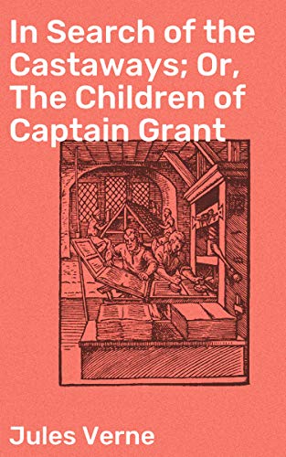 In Search of the Castaways; Or, The Children of Captain Grant: A Riveting Tale of Adventure, Exploration, and Discovery