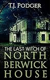 The Last Witch of North Berwick House by T.J. Podger