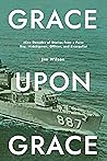 Grace upon Grace: Nine Decades of Stories from a Farm Boy, Midshipman, Officer, and Evangelist Grace upon Grace: Nine Decades of Stories from a Farm Boy, Midshipman, Officer, and Evangelist