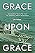 Grace upon Grace: Nine Decades of Stories from a Farm Boy, Midshipman, Officer, and Evangelist