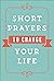 Short Prayers to Change Your Life