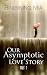 Our Asymptotic Love Story, Part 1 by Binibining Mia Our Asymptotic Love Story, Part 1 by Binibining Mia