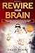 Rewire Your Brain: How to Change Your Anxious Mind and Habits through Affirmation! Increase Your Confidence Right Now and Find Your Way to a Better Life.