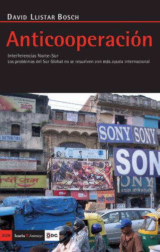 Anticooperacion: INTERFERENCIAS NORTE-SUR LOS PROBLEMAS DEL SUR GLOBAL NO SE RESUELVEN CON MÁS AYUDA INTERNACIONAL (Spanish Edition)