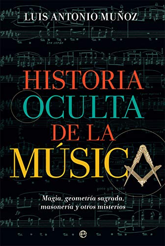 Historia oculta de la música: Magia, geometría sagrada, masonería y otros misterios