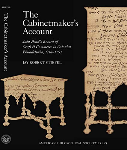 The Cabinetmaker’s Account: John Head’s Record of Craft and Commerce in Colonial Philadelphia, 1718-1753, Memoirs, American Philosophical Society (Vol. 271)