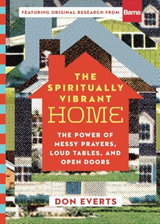 The Spiritually Vibrant Home: The Power of Messy Prayers, Loud Tables, and Open Doors (Lutheran Hour Ministries Resources)