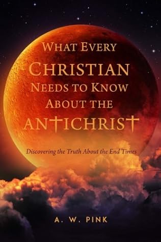 What Every Christian Should Know About the Antichrist: Discovering the Truth About the End Times