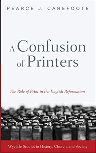 A Confusion of Printers, The Role of Print in the English Reformation