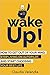 Wake Up!: How to Get Out of Your Mind, Stop Living on Autopilot, and Start Choosing Your Best Life