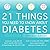 21 Things You Need to Know About Diabetes by Scott A. Cunneen