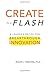 Create in a Flash: A Leader's Recipe for Breakthrough Innovation