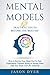 Mental Models: 12 Practical Tips to Become The "Best Me" - How to Rewire Your Mind Hurt by Past Experiences Towards Rising to Strong Goals That You Think Can't Be Achieved