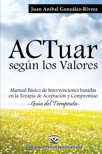 ACTuar según los Valores: Manual Básico de Intervenciones basadas en la Terapia de Aceptación y Compromiso (Spanish Edition)