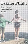 Taking Flight: Short Stories by New Sheffield Writers (Comma Short Story Course Book 15) Taking Flight: Short Stories by New Sheffield Writers (Comma Short Story Course Book 15)