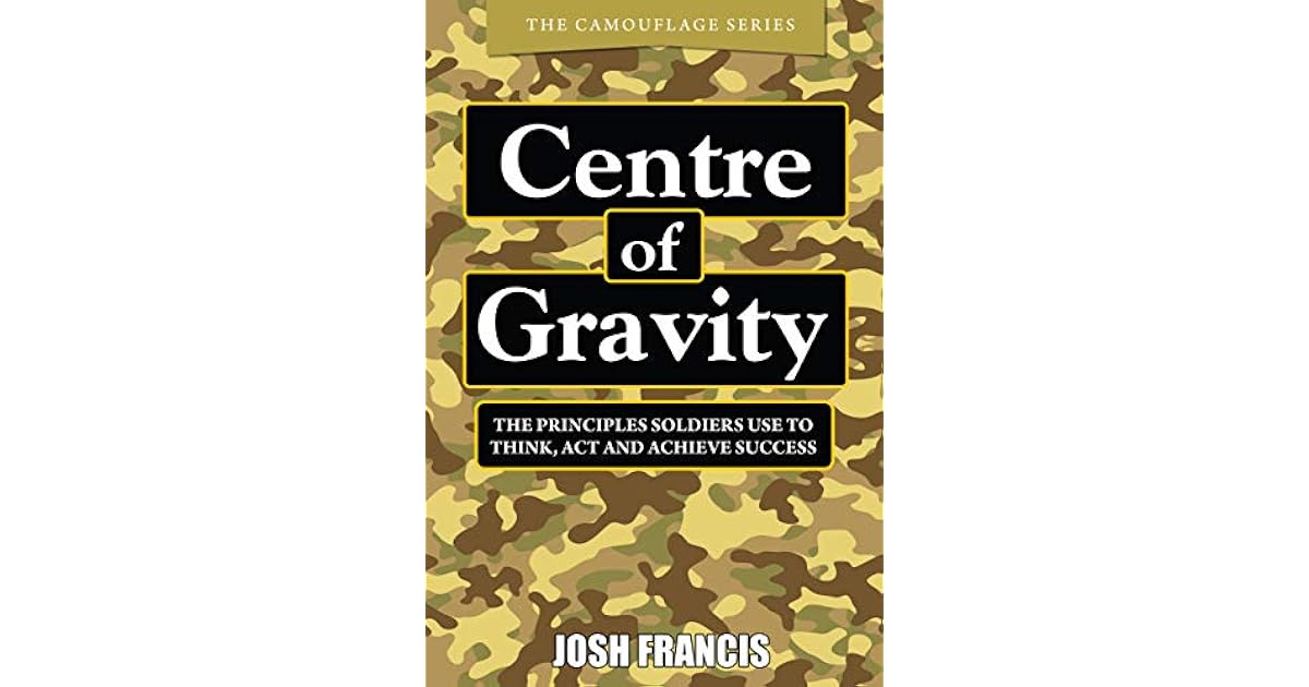 Centre of Gravity The principles soldiers use to think, act and
