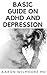 BASIC GUIDE ON ADHD AND DEP...