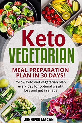 Keto Vegetarian Meal Preparation Plan in 30 Days: Follow Keto Diet Vegetarian Plan Every Day for Optimal Weight Loss and get in shape (Kindle Edition)