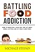 Battling Food Addiction: How to Maintain a Healthy and Fit Body while Getting Rid of High Carb Food (Emotional Eating, Food Junkie,Manage Cravings,Rewire Your Brain,Stop Overeating)
