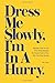Dress Me Slowly, I'm in a Hurry.: A Counter-Intuitive Approach to Getting a Better Job.