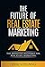 Future of Real Estate Marketing: The Definitive Blueprint for Real Estate Marketing (Dotcom Agents Blueprint)