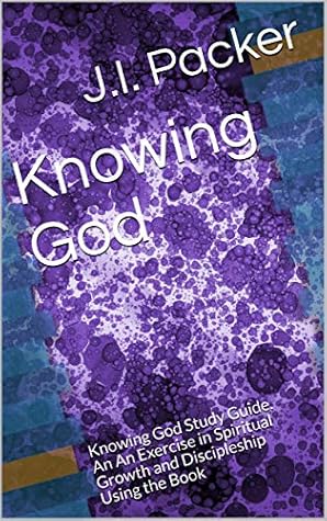 Knowing God: Knowing God Study Guide. An An Exercise in Spiritual Growth and Discipleship Using the Book