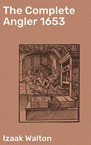 The Complete Angler: A Timeless Guide to Angling and Nature: 17th Century Wisdom in English Literature