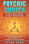 Psychic Empath: A Path to Soul Care for All Highly Sensitive People: How to Develop Empathy Skills and an Untethered Mind for Psychophysical Survival, The Codependency Cure to Master your Emotions