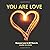 You Are Love: 'Cause Love i...