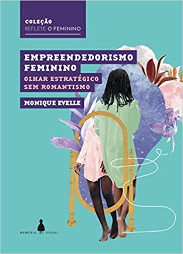 Empreendedorismo Feminino: Olhar Estratégico sem Romantismo
