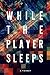 While the player sleeps by Scott Tierney