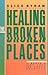 Healing the Broken Places: A Women's Bible Study for Divorce Recovery