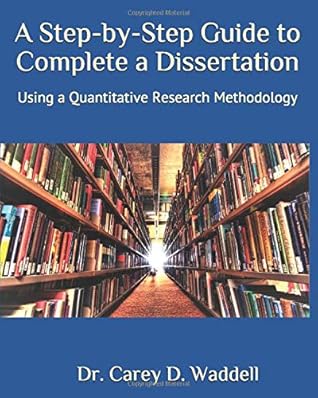 A Step-by-Step Guide to Complete a Dissertation: Using a Quantitative Research Methodology