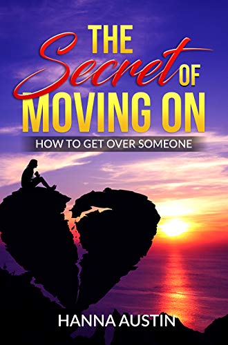 The Secret of Moving On - How To Get Over Someone: Learn How To Manage A Breakup, A Step-by-Step Guide For Healing After a Loss, Learn to Self-Help & Heal After Heartbreak (Kindle Edition)