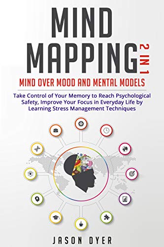 Mind Mapping: 2 in 1: Mind Over Mood and Mental Models - Take Control of Your Memory to Reach Psychological Safety, Improve Your Focus in Everyday Life by Learning Stress Management Techniques (Kindle Edition)