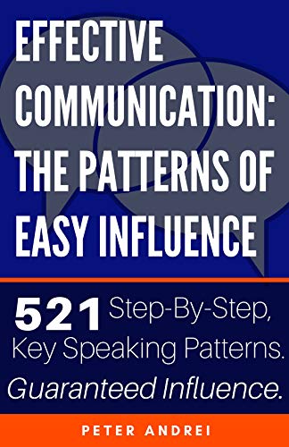 Effective Communication: The Patterns of Easy Influence: Master business communication, professional communication, and influence, the psychology of persuasion. ... and success. (Speak for Success Book 7)
