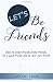 Let's Be Friends: How to ma...