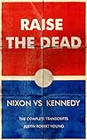Raise The Dead: Nixon vs. Kennedy: The Complete Transcripts