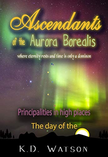 Ascendants of the Aurora Borealis: WHERE ETERNITY RESTS AND TIME IS ONLY A DIMINION (Kindle Edition)
