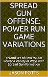 Spread Gun Offense: Power Run Game Variations: X's and O's of How to Run Power a Variety of Ways with Spread Gun Formation (Power Variations Book 1)